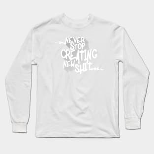 Never Stop Creating New Sh*t Long Sleeve T-Shirt